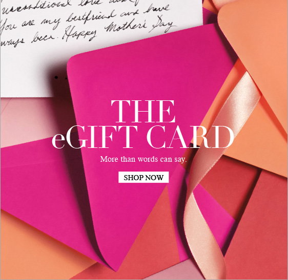 THE eGIFT CARD More than words can say. SHOP NOW