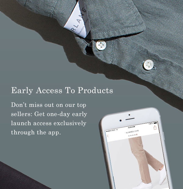 Early Access To Products. Don't miss out on our top sellers: Get one-day early launch access exclusively through the app.