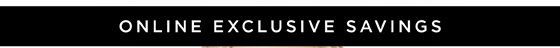 Online Exclusive Savings