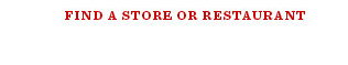 FIND A STORE OR RESTAURANT