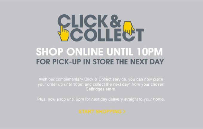 CLICK & COLLECT - SHOP ONLINE UNTIL 10PM FOR PICK-UP IN STORE THE NEXT DAY