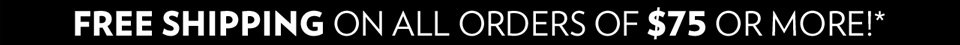 Free shipping on all orders of $75 or more!*
