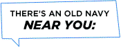 THERE'S AN OLD NAVY NEAR YOU: