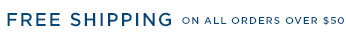 FREE SHIPPING ON ALL ORDERS OVER $50.