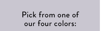 Pick from one of our four colors: