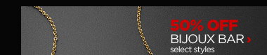 50% OFF BIJOUX BAR select styles