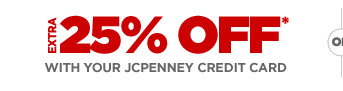 EXTRA 25% OFF* WITH YOUR JCPENNEY CREDIT CARD