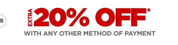 OR EXTRA 20% OFF* WITH ANY OTHER METHOD OF PAYMENT