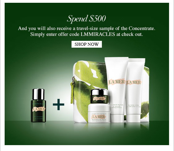 Spend 
$500 And you will also receive a travel-size sample of the Concentrate. 
Simply enter offer code LMMIRACLES at check out. SHOP NOW