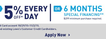 or 6 Months Special Financing** $299 minimum purchase required. Apply Now.