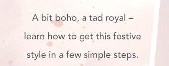 A bit boho, a tad royal  learn how to get this festive style in a few simple steps.