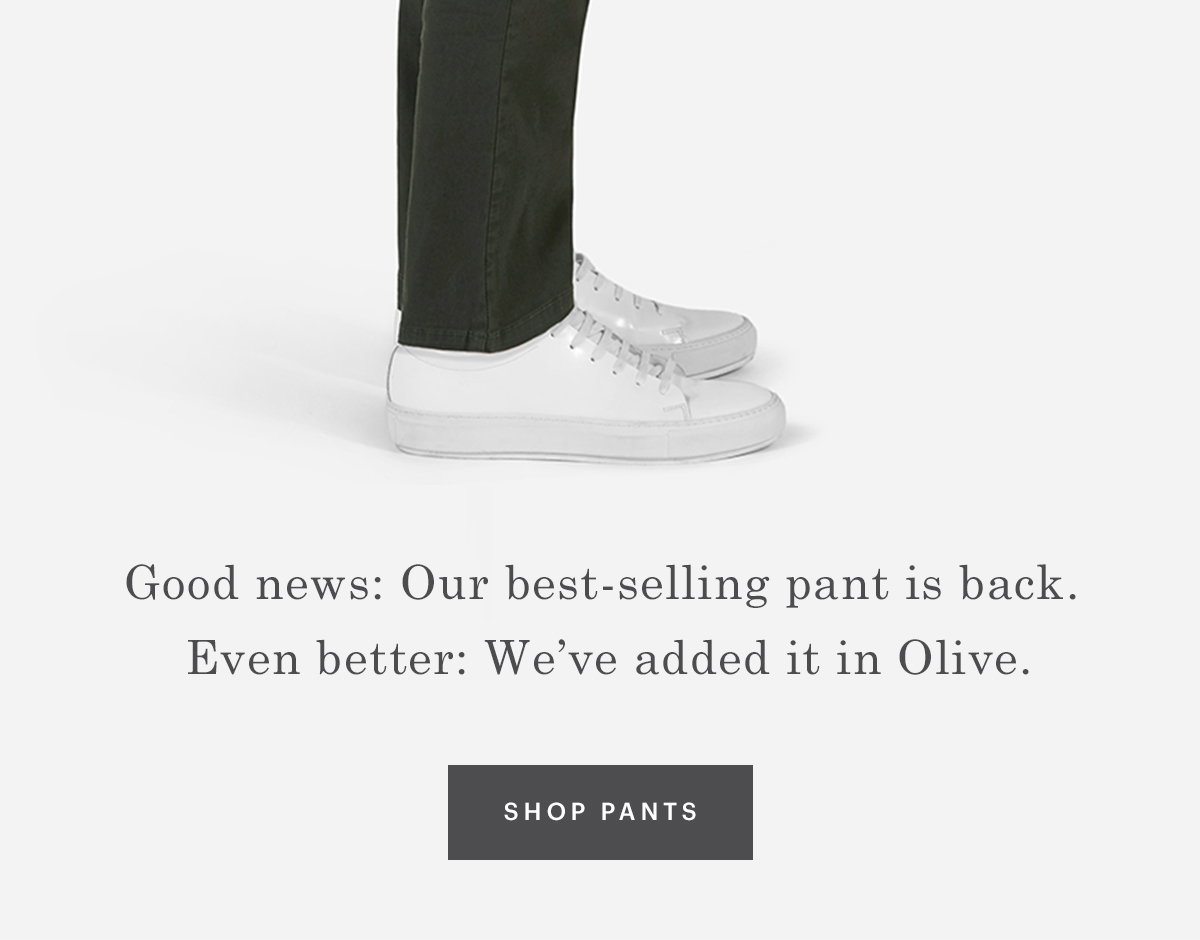 Good news: Our best-selling pant is back. Even better: We've added it in Olive.