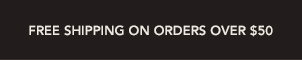 FREE SHIPPING ON ORDERS OVER $50
