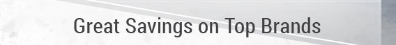 Great Savings on Top Brands