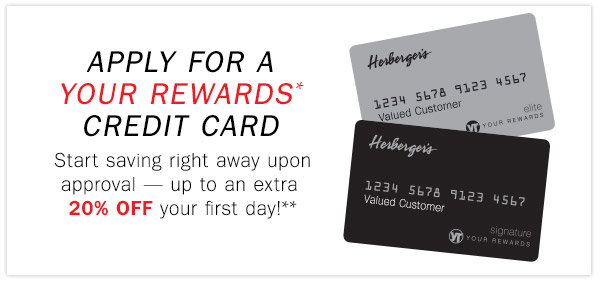 APPLY FOR A YOUR REWARDS*  CREDIT CARD Start saving right away upon approval - up to an extra 20% OFF your first day!**
