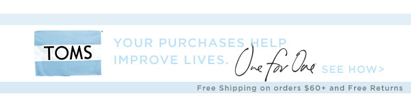TOMS - Your purchases help improve lives. One for One. See how