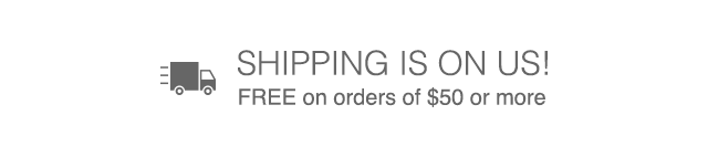 SHIPPING IS ON US!  FREE on orders of $50 or more. FREE RETURNS ON ALL ORDERS. 4 BRANDS, 1 EASY CHECKOUT