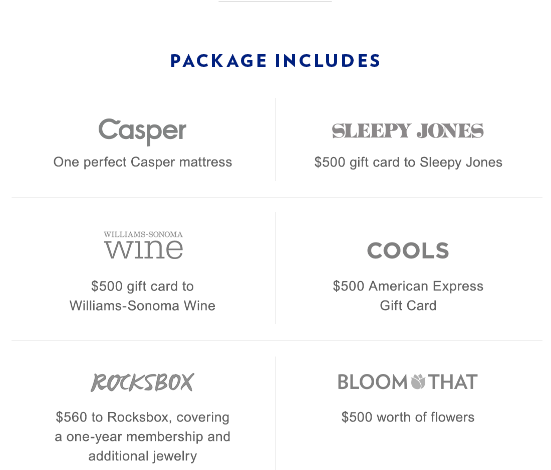 Package includes -  Casper, SLEEPY JONES, Williams-Sonoma Wine, COOLS, ROCKSBOX, BLOOMTHAT