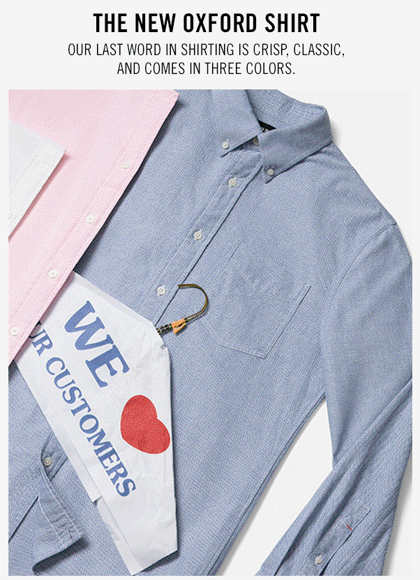 THE NEW OXFORD SHIRT. Our last word in shirting is crisp, classic, and comes in three colors.