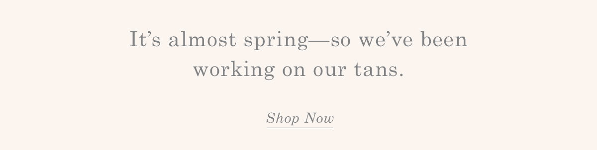 It's almost spring-so we've been working on our tans.