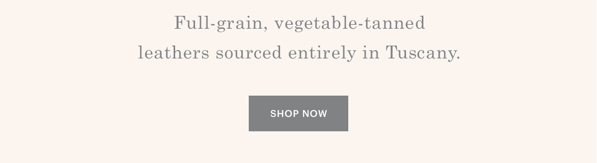 Full-grain, vegetable-tanned leathers sourced entirely in Tuscany.