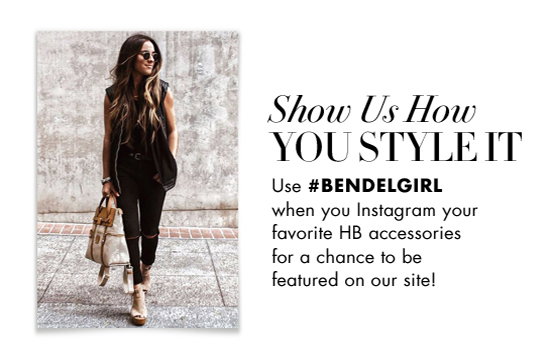 Show US How - YOU STYLE IT - Use #BENDELGIRL - when you Instagram your favorite HB accessories for a chance to be featured on our site!