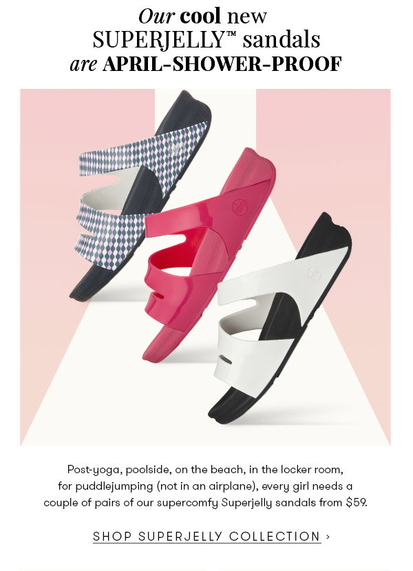 Our cool new SUPERJELLY™ sandals. SHOP THE COLLECTION