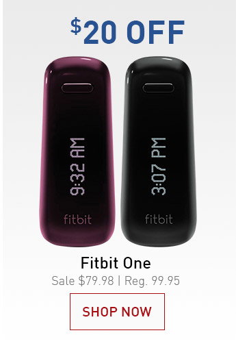 $20 OFF FITBIT ONE | SALE $79.98 | REG. 99.95 | SHOP NOW &GT;