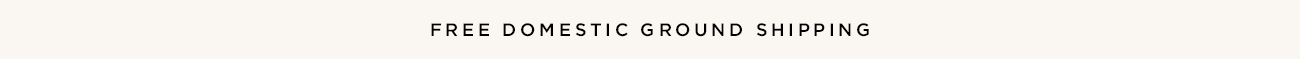 FREE DOMESTIC GROUND SHIPPING