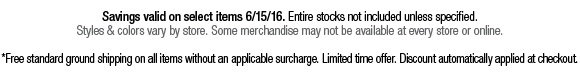 Styles and colors vary by store. *Free standard ground shipping on all items without an applicable surcharge
