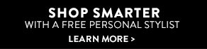 SHOP SMARTER WITH A FREE PERSONAL STYLIST - LEARN MORE