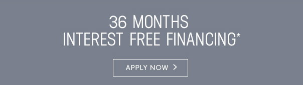 36 Months Interest Free Financing* - Apply Now