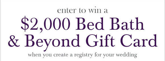 Enter to Win a $2,000 Bed Bath & Beyond Gift Card when you create a registry for your wedding