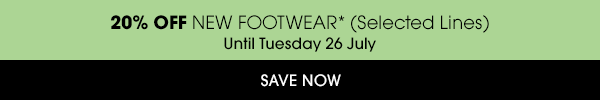   20% OFF NEW FOOTWEAR* - SAVE NOW »