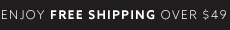 ENJOY FREE SHIPPING OVER $49