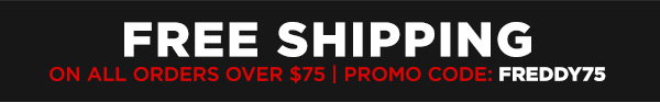 Free shipping on orders over $75 with promo code: FREDDY75