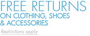 FREE RETURNS ON CLOTHING AND ACCESSORIES - Restrictions apply
