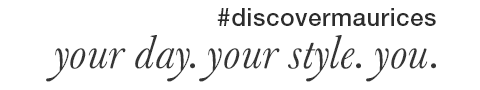 #discovermaurices - your day. your style. you.