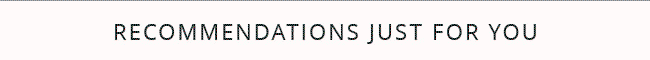 RECOMMENDATIONS JUST FOR YOU