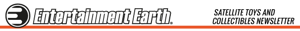 Entertainment Earth Satellite Newsletter