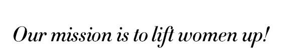 our mission is to lift womer up!