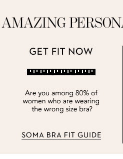 Get Fit Now. Are you among the 80% of women who are wearing the wrong size bra? SOMA BRA FIT GUIDE