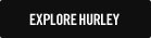 EXPLORE HURLEY