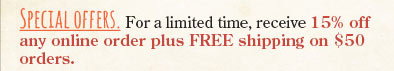 For a limited time, receive 15% off any online order plus FREE shipping on $50 orders.