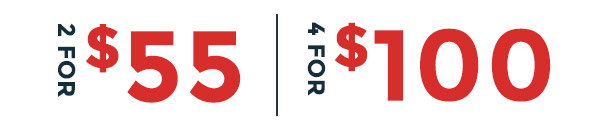 2 for $55 | 4 for $100
