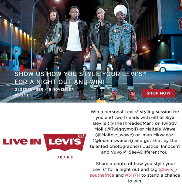 SHOW US HOW YOU STYLE YOUR LEVIS FOR A NIGHT OUT AND WIN! WIN A PERSONAL LEVIS STYLING SESSION FOR A YOU AND TWO FRIENDS WITH EITHER SIYA BEYILE OR TWIGGY MOLI OR MAITELE WAWE OR IMAN MKWANAZI AND GET SHOT BY THE TALENTED PHOTOGRAPHERS JUSTICE, INNOCENT AND VUYO. SHARE YOUR PHOTO OF HOW YOU STYLE YOUR LEVIS FOR A NIGHT OUT AND TAG @LEVIS_SOUTHAFRICA AND #511711 TO STAND A CHANCE TO WIN! | SHOP NOW!