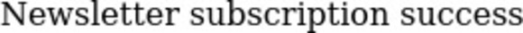 Newsletter subscription success
