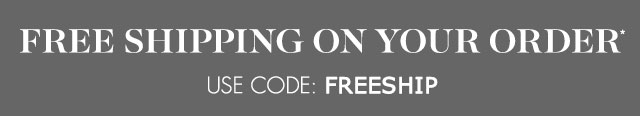 FREE SHIPPING ON YOUR ORDER* USE CODE: FREESHIP