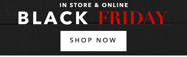 IN STORE & ONLINE | BLACK FRIDAY | SHOP NOW