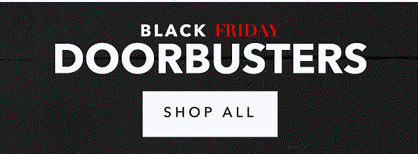 BLACK FRIDAY DOORBUSTERS | SHOP ALL